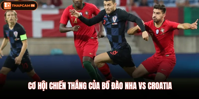 Bồ Đào Nha Vs Croatia 03/07 - Soi Kèo Chi Tiết Trận Lúc 6:00 2 Cơ hội chiến thắng của Bồ Đào Nha vs Croatia
