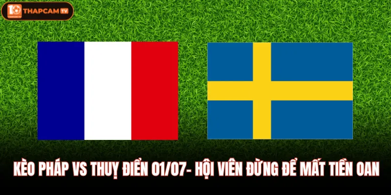 Kèo Pháp Vs Thuỵ Điển 01/07- Hội Viên Đừng Để Mất Tiền Oan 1 Kèo Pháp Vs Thuỵ Điển 01/07- Hội Viên Đừng Để Mất Tiền Oan