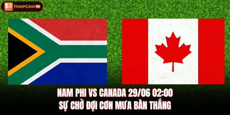 Nam Phi Vs Canada 29/06 02:00 - Sự Chờ Đợi Cơn Mưa Bàn Thắng 1 Nam Phi Vs Canada 29/06 02:00 - Sự Chờ Đợi Cơn Mưa Bàn Thắng